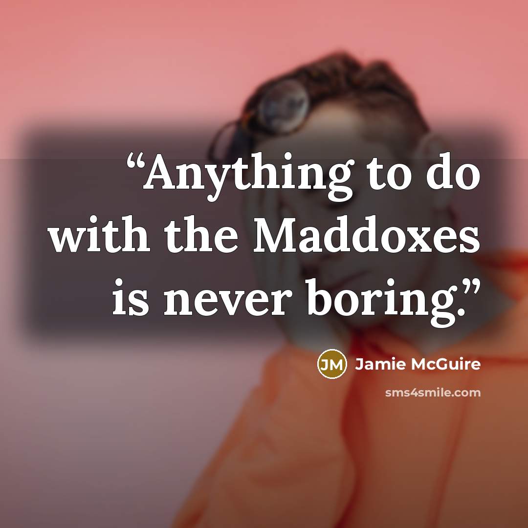 “Anything to do with the Maddoxes is never boring.” quote by Jamie McGuire