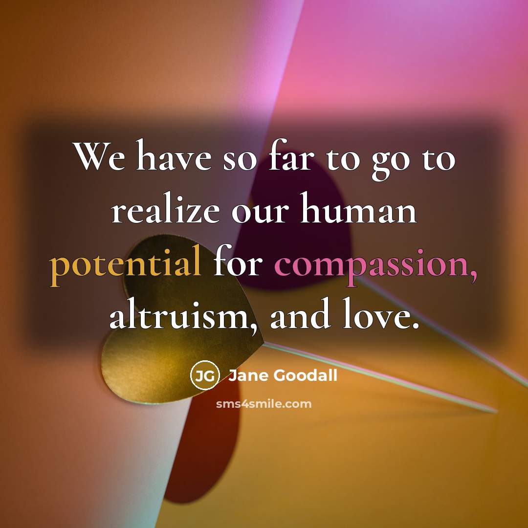 “We have so far to go to realize our human…” quote by Jane Goodall