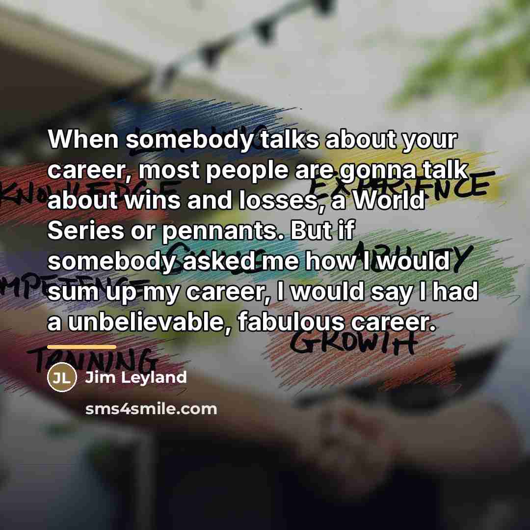 “When somebody talks about your career, most people are gonna…” quote by Jim Leyland