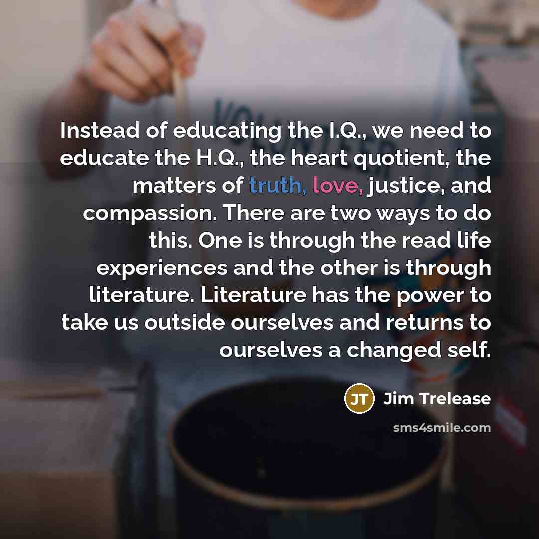 “Instead of educating the I.Q., we need to educate the…” quote by Jim Trelease