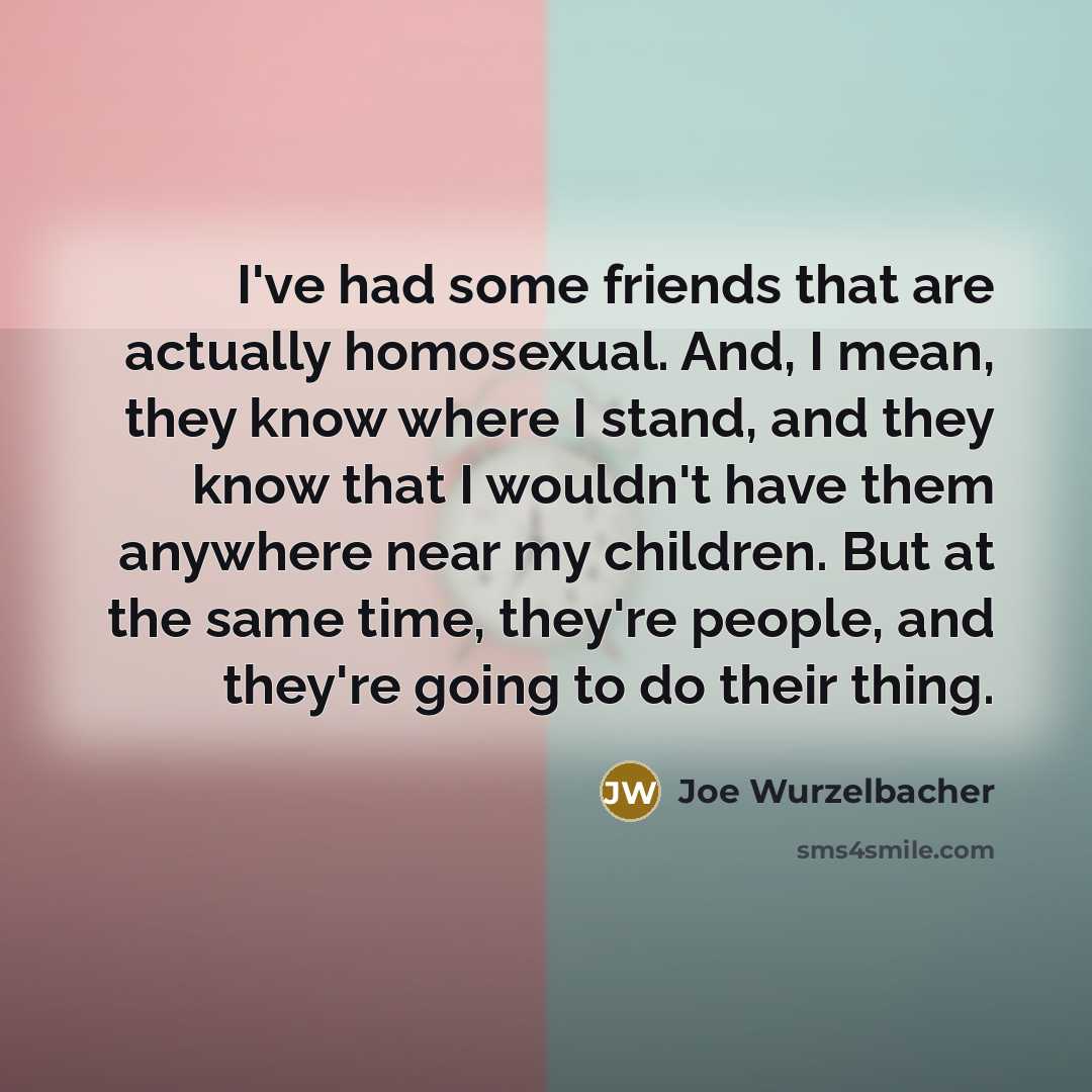 “I've had some friends that are actually homosexual. And, I…” quote by Joe Wurzelbacher
