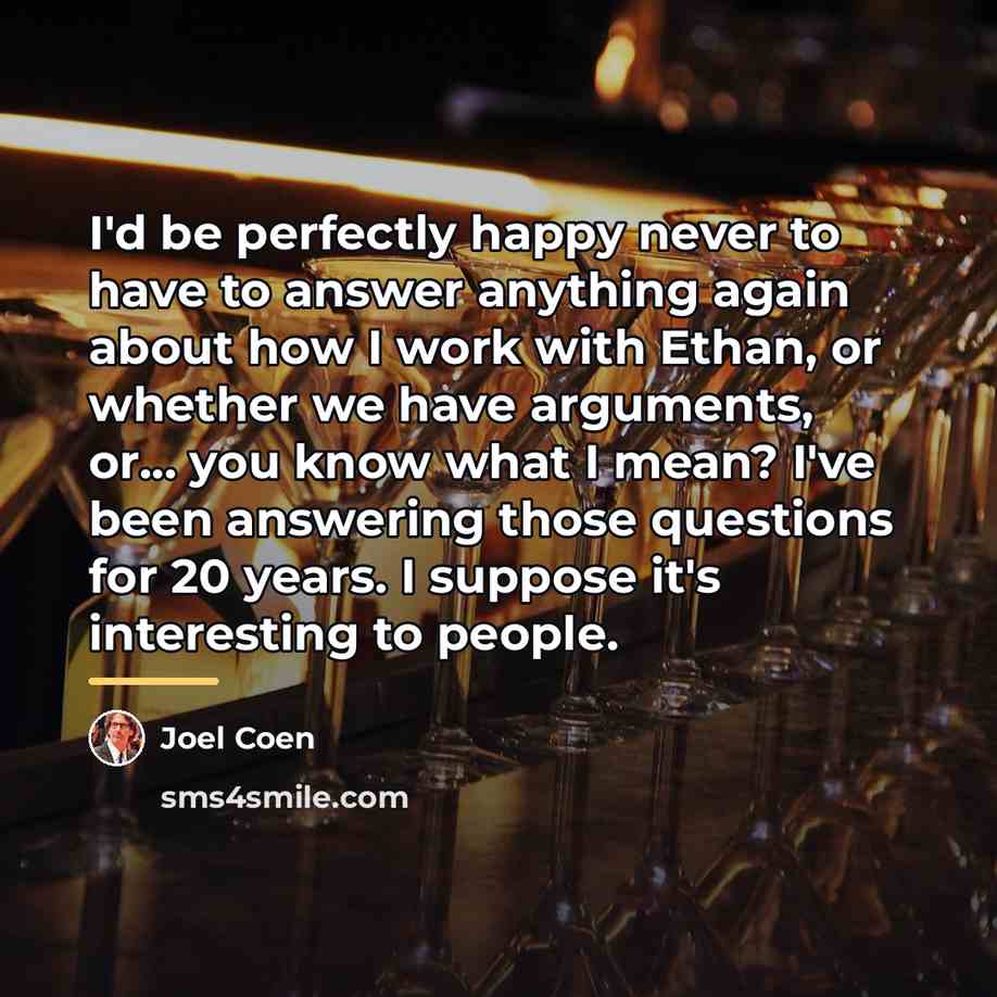 “I'd be perfectly happy never to have to answer anything…” quote by Joel Coen