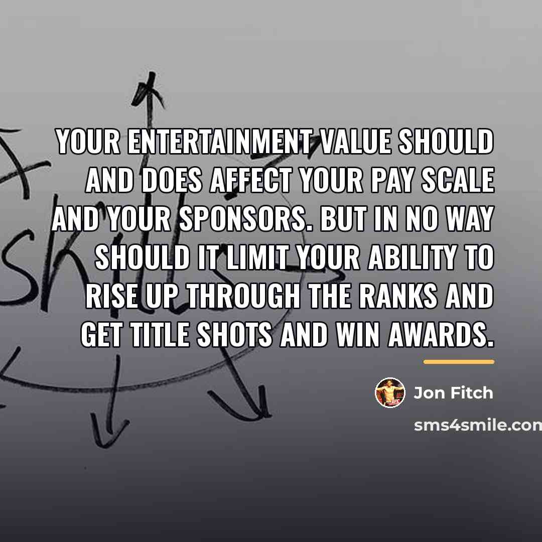 “Your entertainment value should and does affect your pay scale…” quote by Jon Fitch