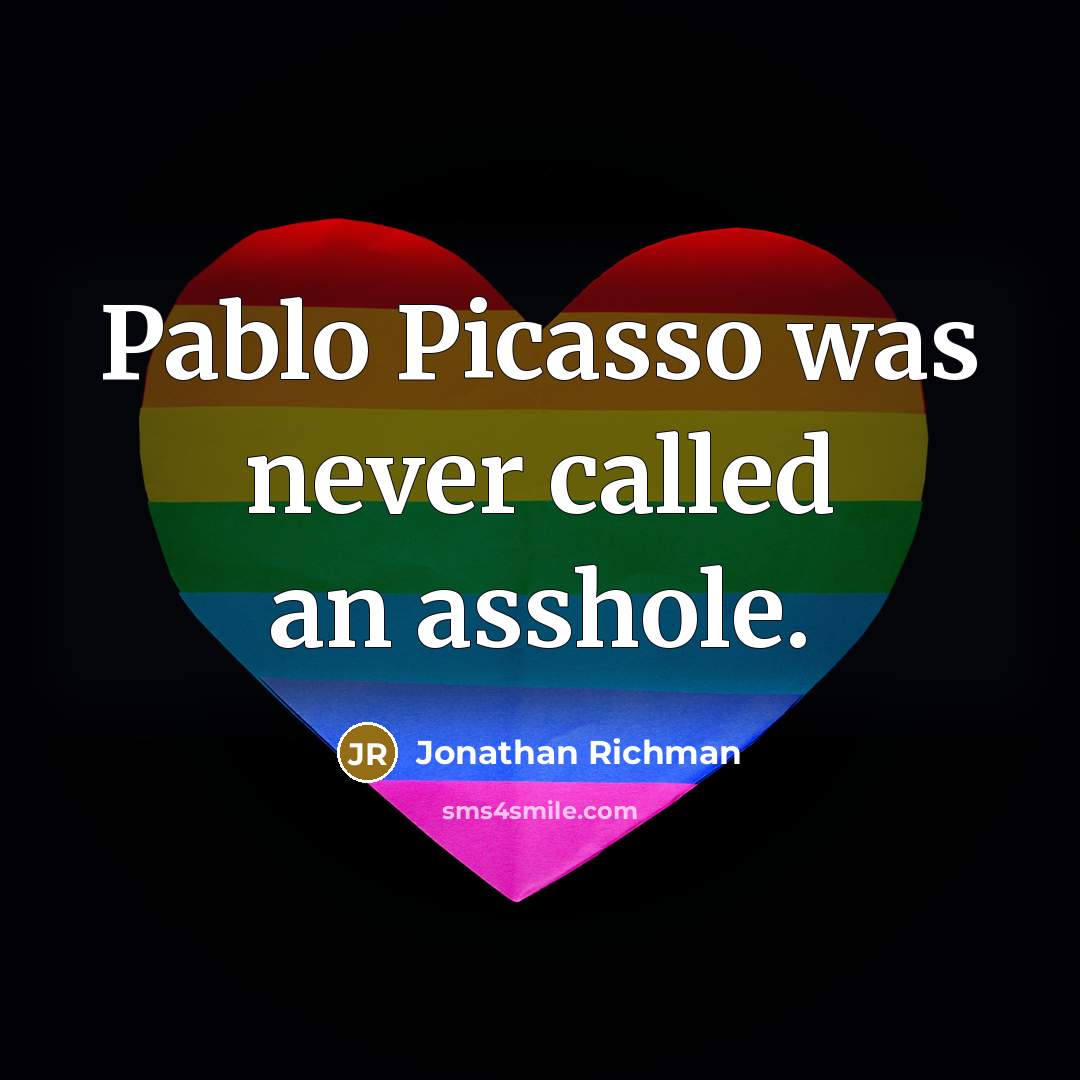 “Pablo Picasso was never called an asshole.…” quote by Jonathan Richman