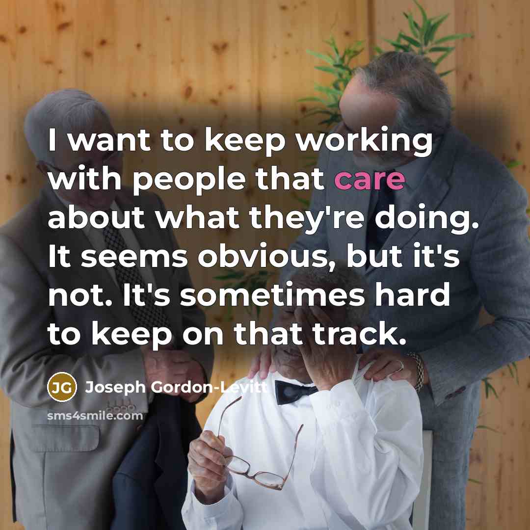 “I want to keep working with people that care about…” quote by Joseph Gordon-Levitt