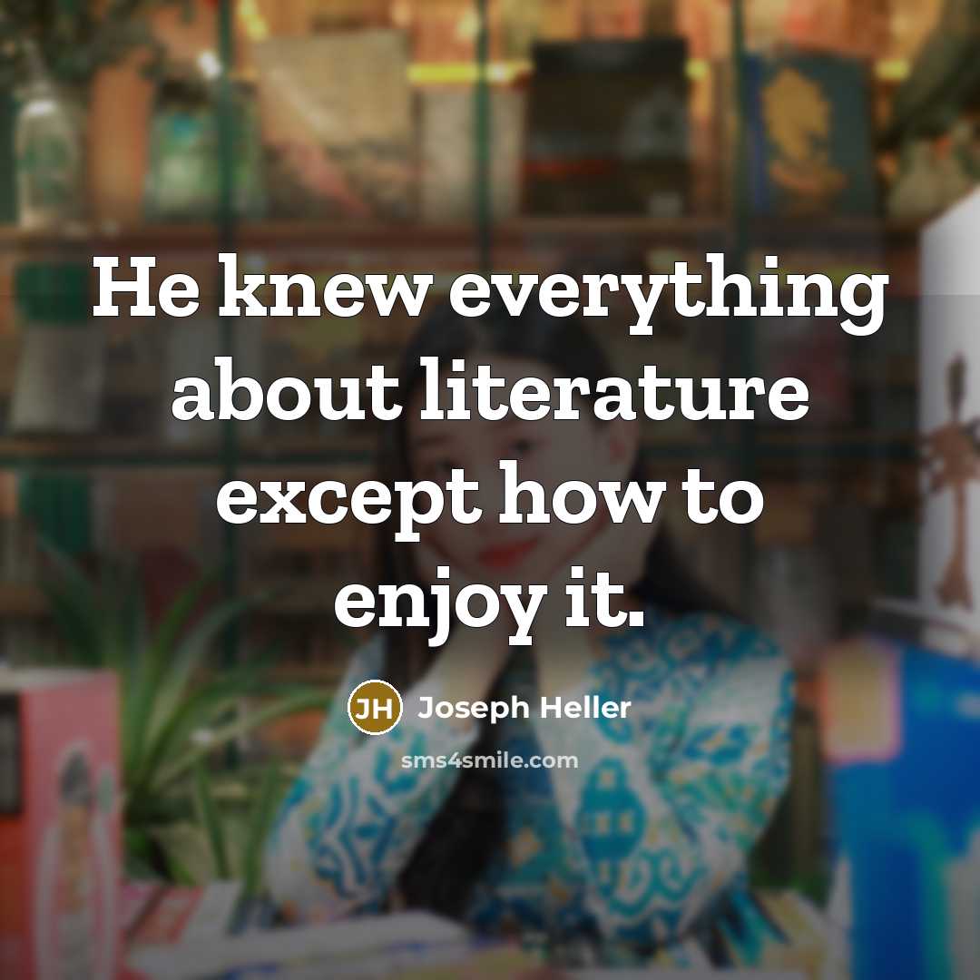 “He knew everything about literature except how to enjoy it.…” quote by Joseph Heller