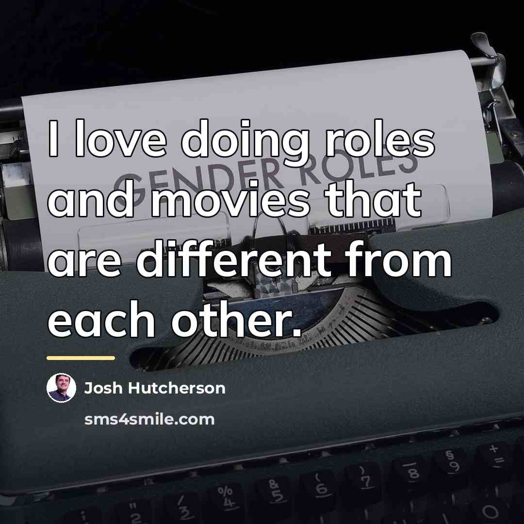 “I love doing roles and movies that are different from…” quote by Josh Hutcherson