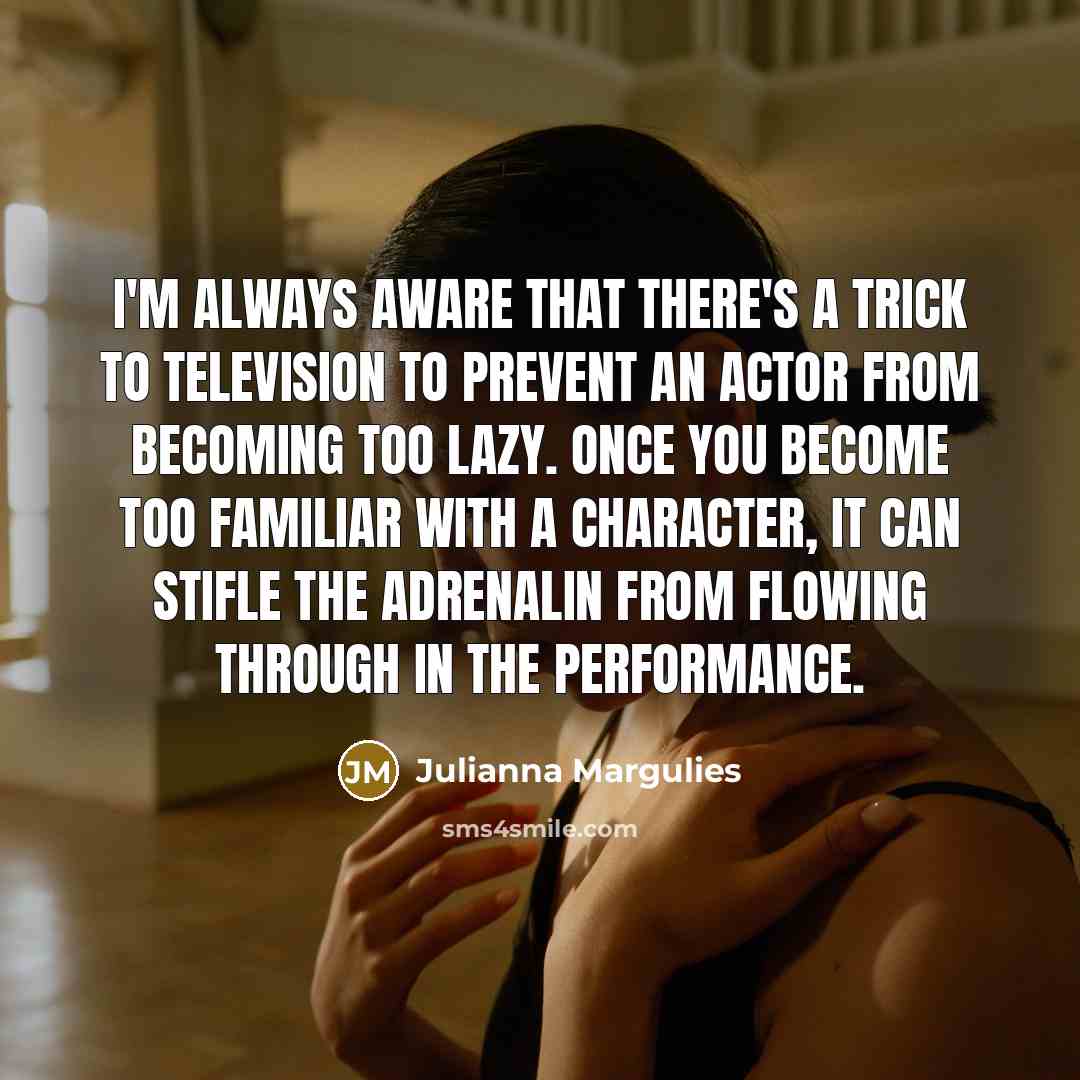 “I'm always aware that there's a trick to television to…” quote by Julianna Margulies