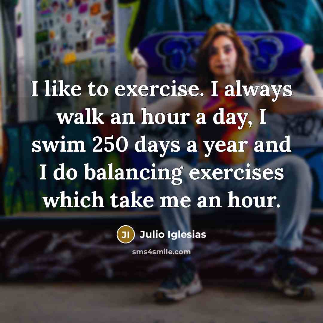 “I like to exercise. I always walk an hour a…” quote by Julio Iglesias