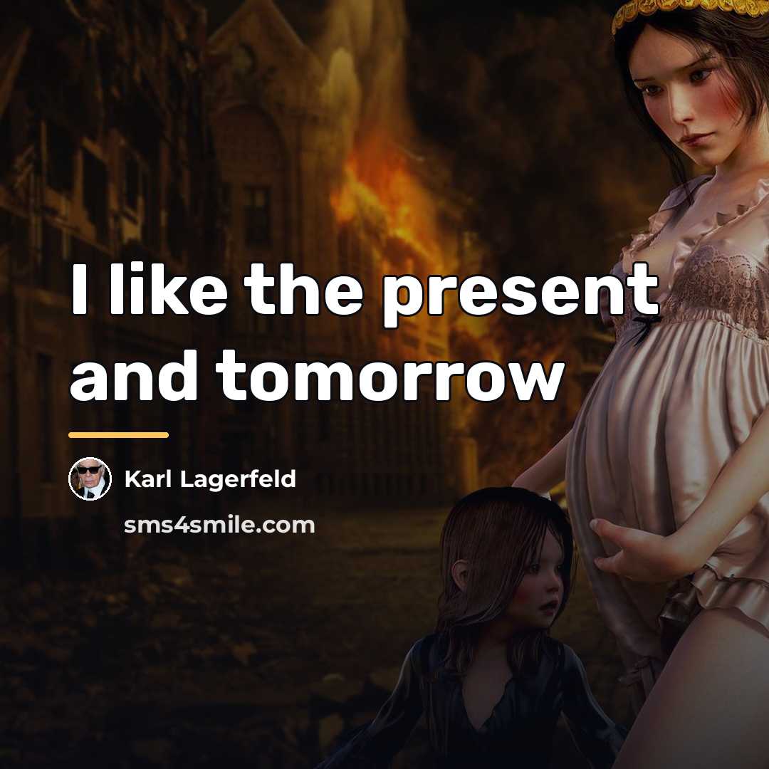 “I like the present and tomorrow…” quote by Karl Lagerfeld