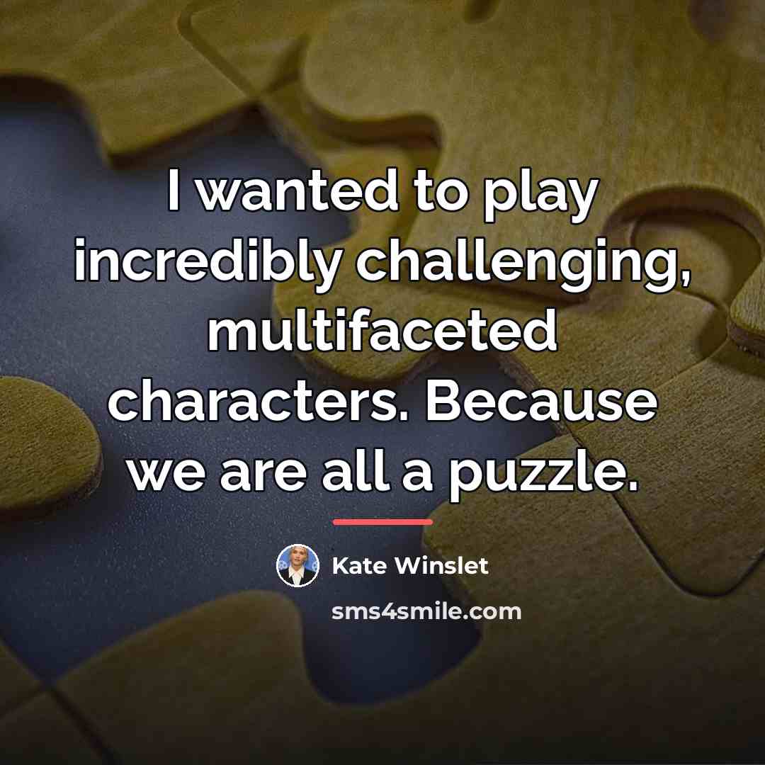 “I wanted to play incredibly challenging, multifaceted characters. Because we…” quote by Kate Winslet