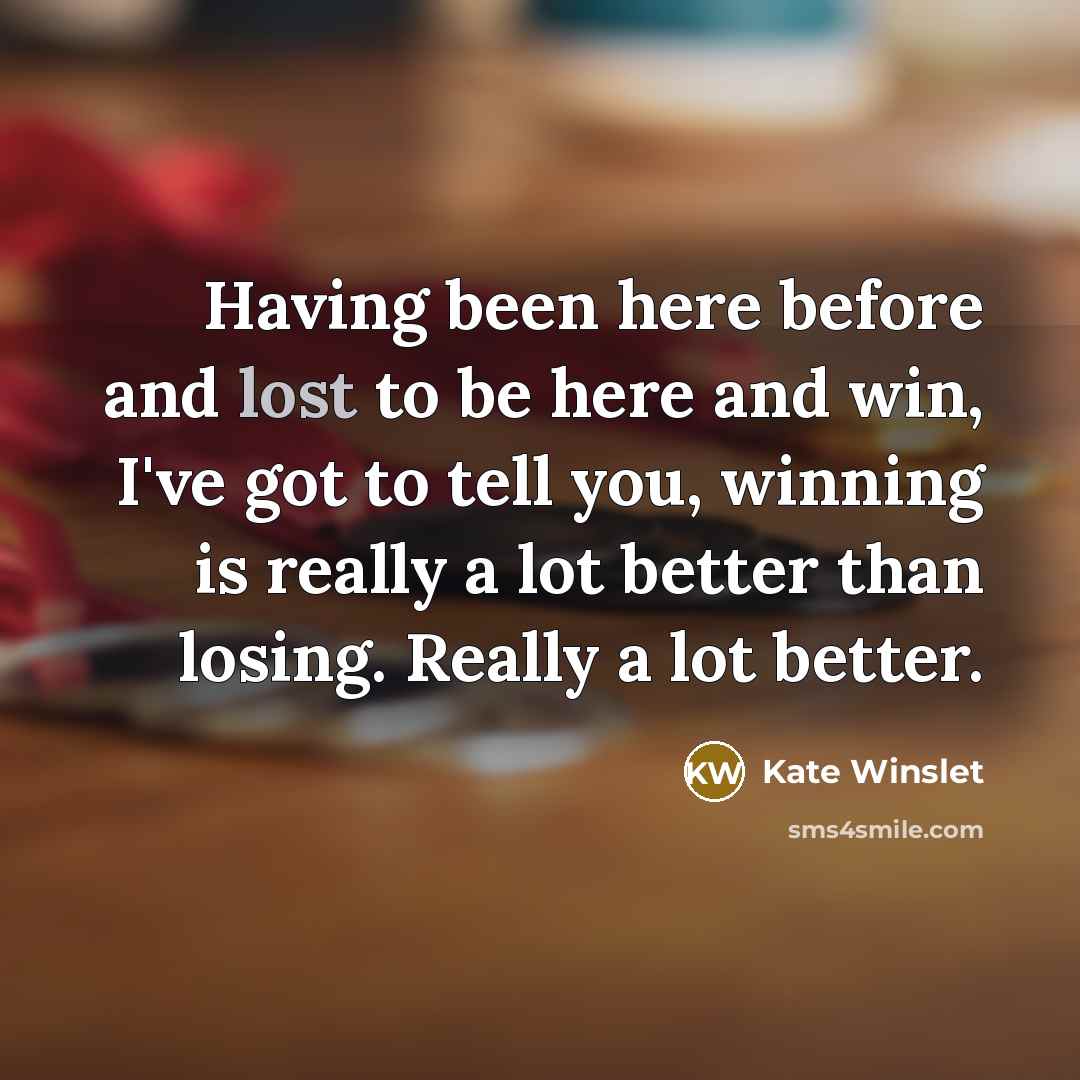 “Having been here before and lost to be here and…” quote by Kate Winslet