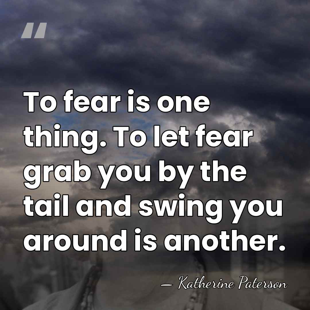 To fear is one thing. To let fear grab you by the&hellip; - Katherine Paterson