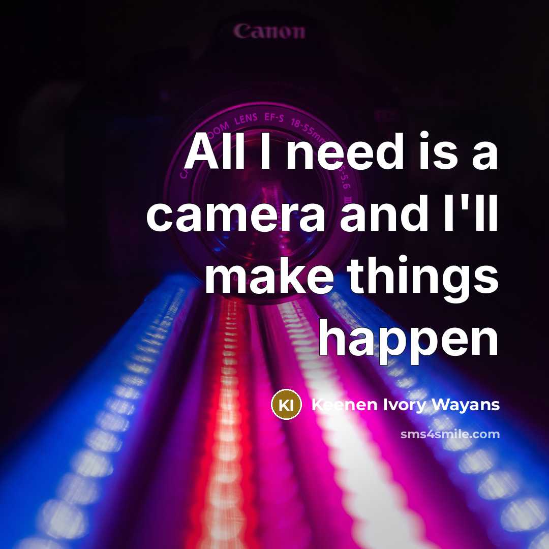 “All I need is a camera and I'll make things…” quote by Keenen Ivory Wayans