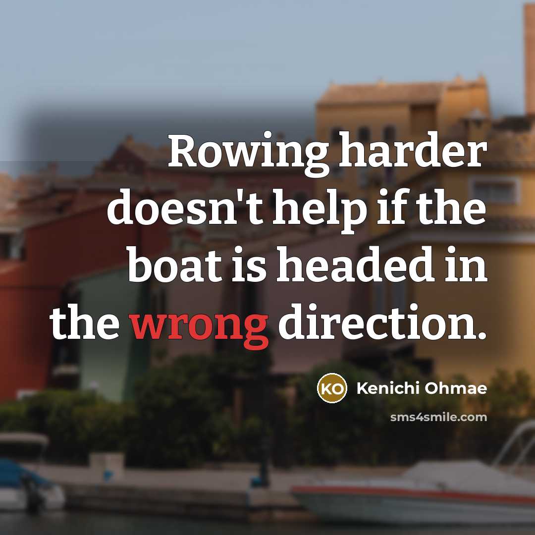 “Rowing harder doesn't help if the boat is headed in…” quote by Kenichi Ohmae