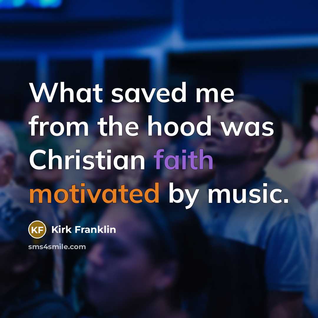 “What saved me from the hood was Christian faith motivated…” quote by Kirk Franklin