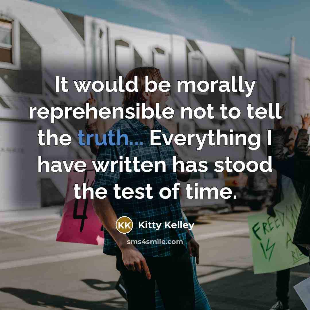 “It would be morally reprehensible not to tell the truth...…” quote by Kitty Kelley