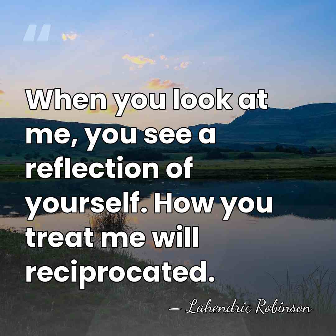 When you look at me, you see a reflection of yourself. How&hellip; - Lahendric Robinson