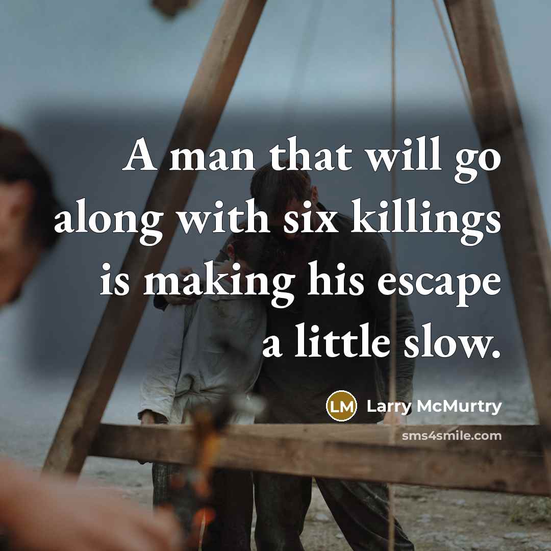 “A man that will go along with six killings is…” quote by Larry McMurtry