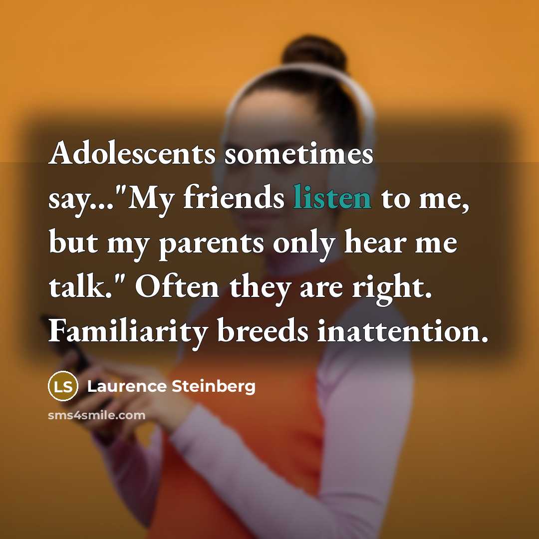 “Adolescents sometimes say..."My friends listen to me, but my parents…” quote by Laurence Steinberg