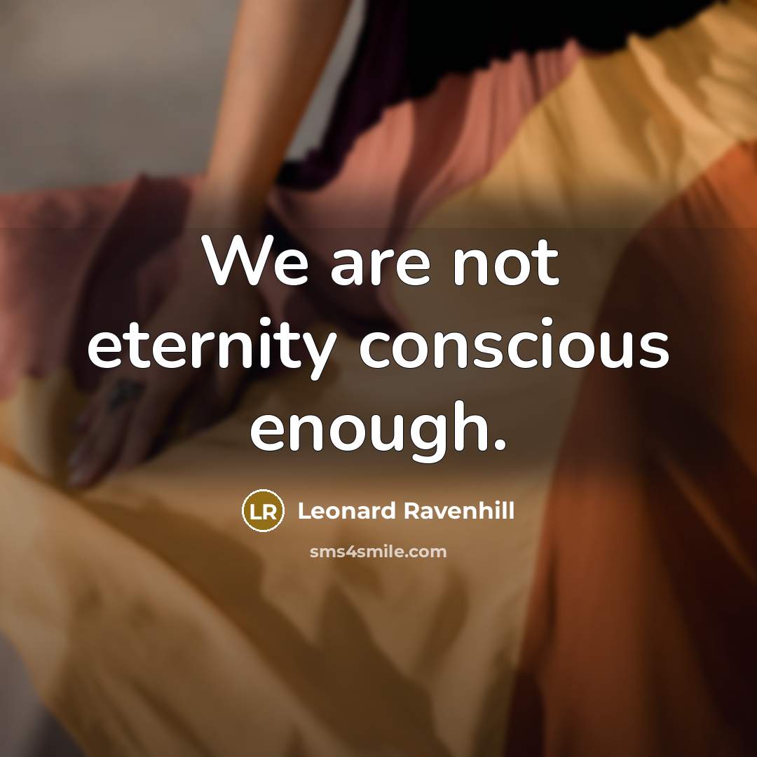 “We are not eternity conscious enough.…” quote by Leonard Ravenhill