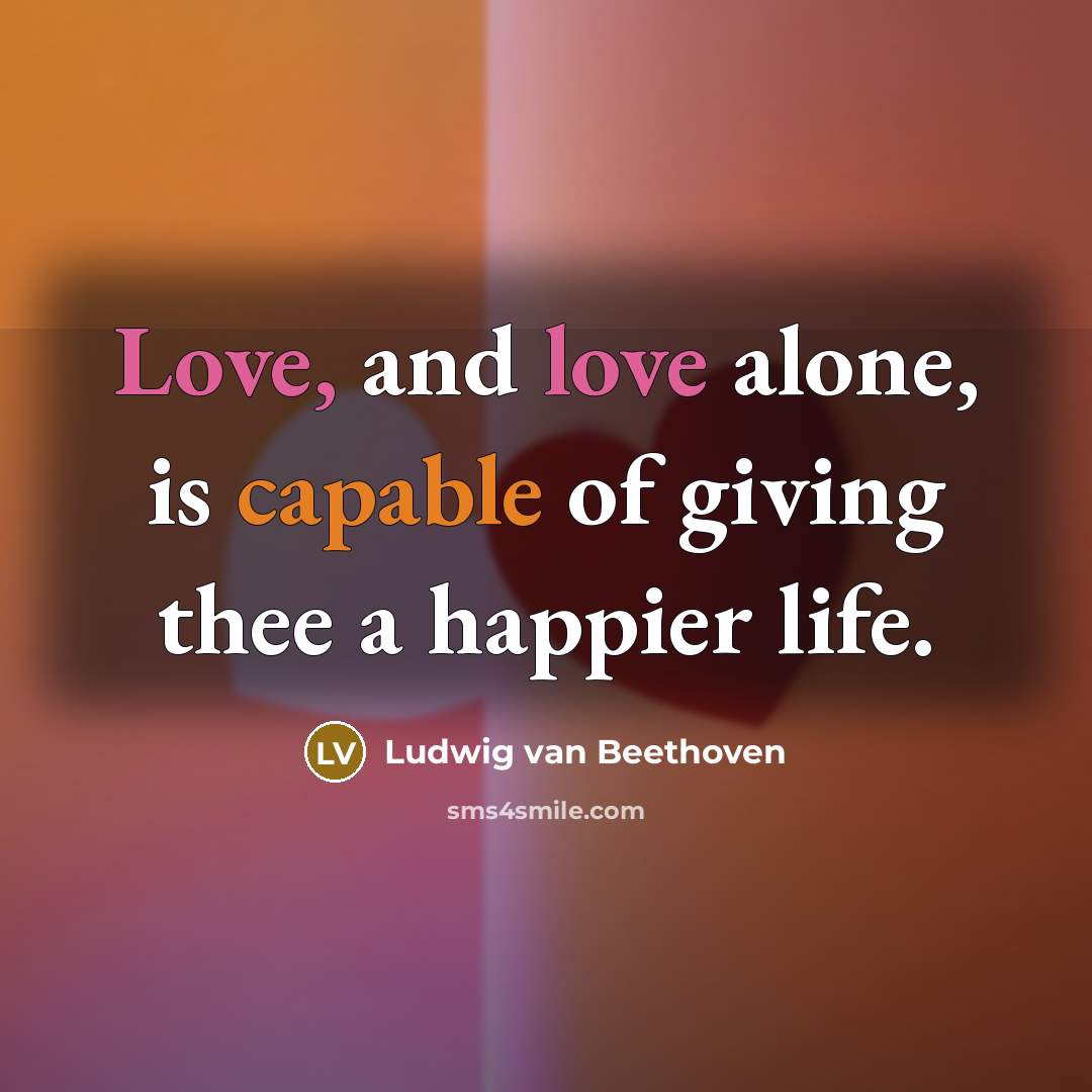 “Love, and love alone, is capable of giving thee a…” quote by Ludwig van Beethoven