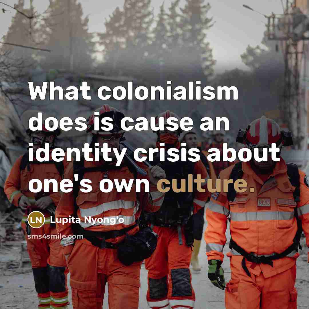 “What colonialism does is cause an identity crisis about one's…” quote by Lupita Nyong'o
