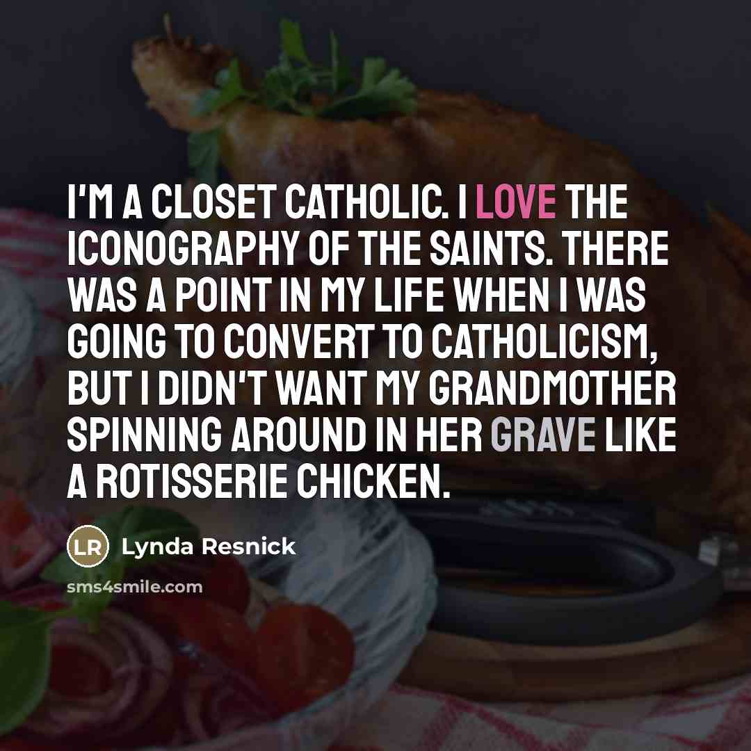 “I'm a closet Catholic. I love the iconography of the…” quote by Lynda Resnick