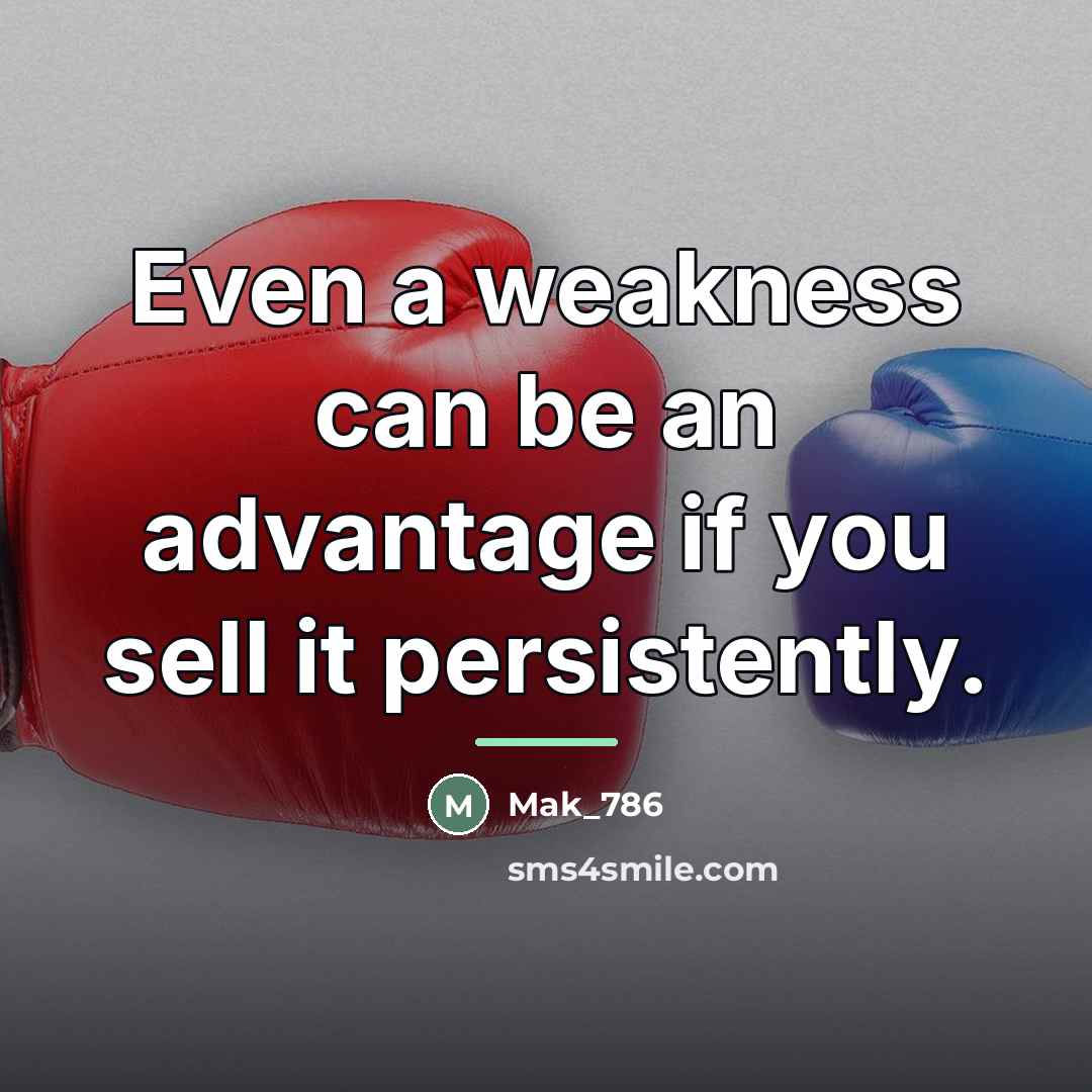 “Even a weakness can be an advantage if you sell…” quote by Mak_786