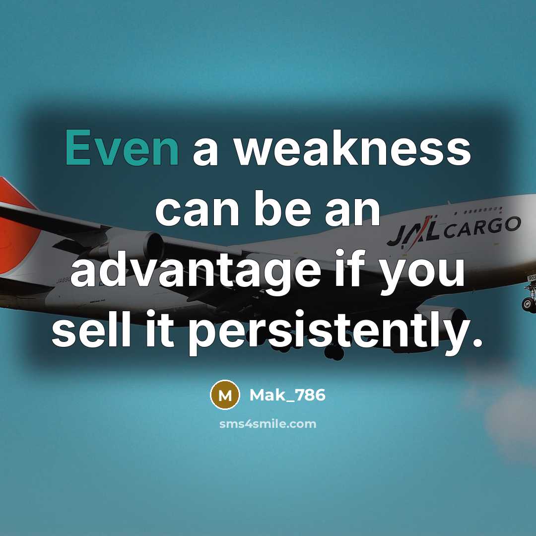 “Even a weakness can be an advantage if you sell it persistently.” quote by Mak_786