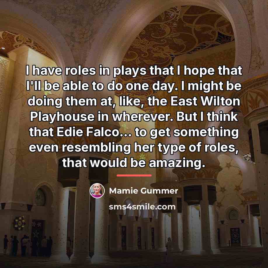 “I have roles in plays that I hope that I'll…” quote by Mamie Gummer