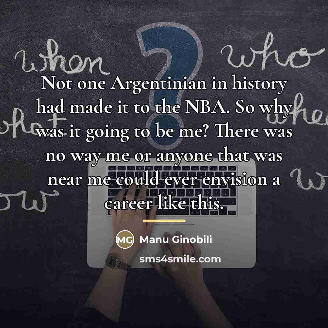 “Not one Argentinian in history had made it to the…” quote by Manu Ginobili