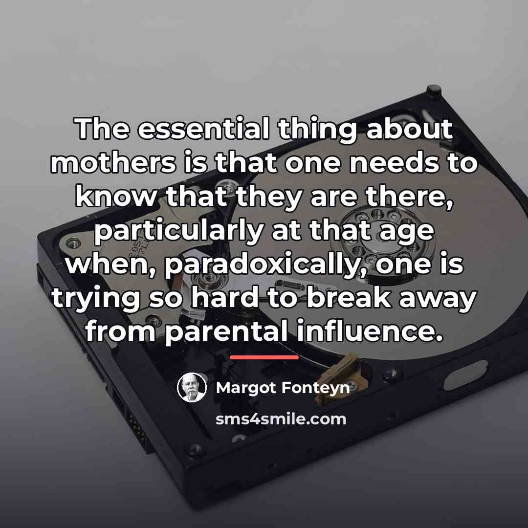 “The essential thing about mothers is that one needs to…” quote by Margot Fonteyn