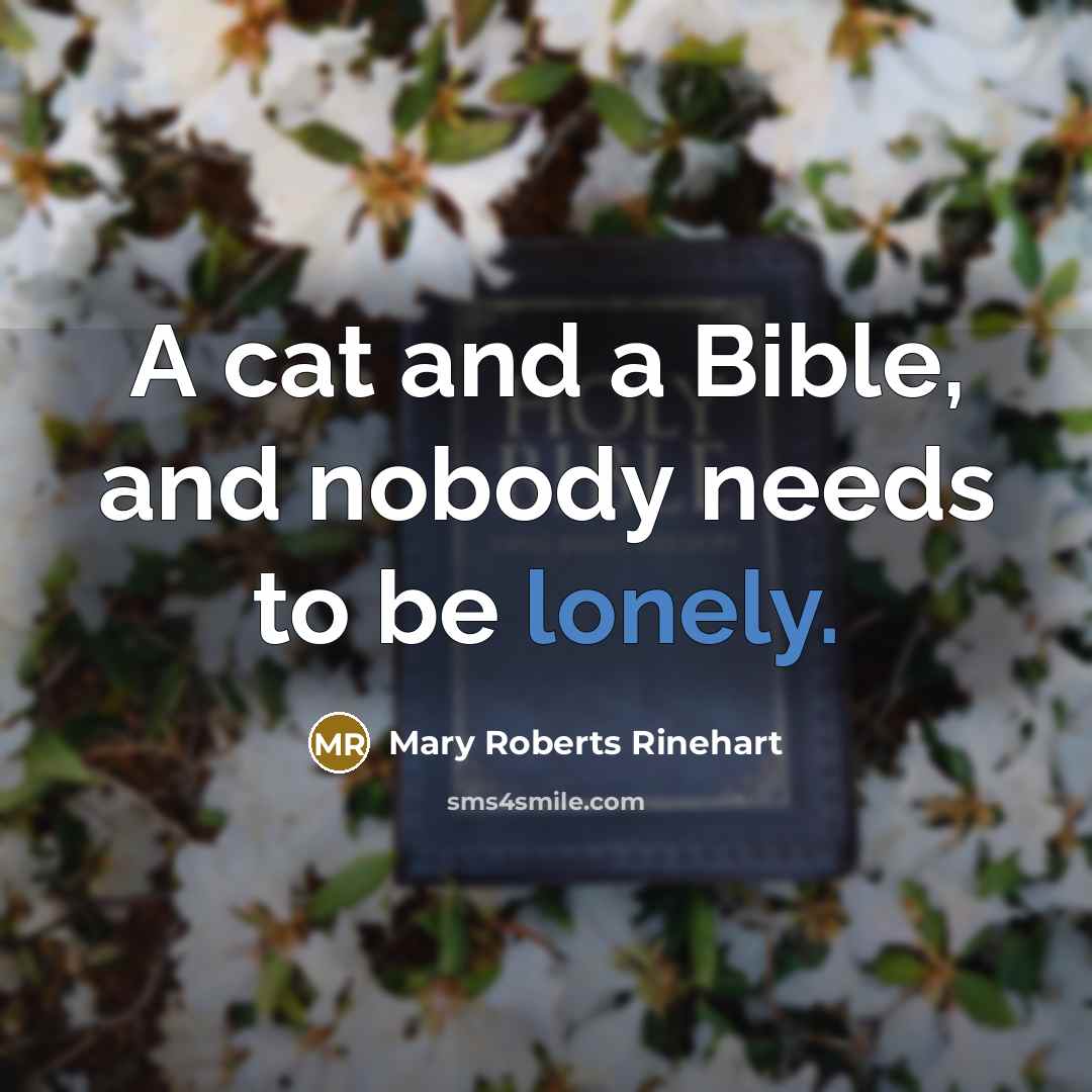 “A cat and a Bible, and nobody needs to be…” quote by Mary Roberts Rinehart