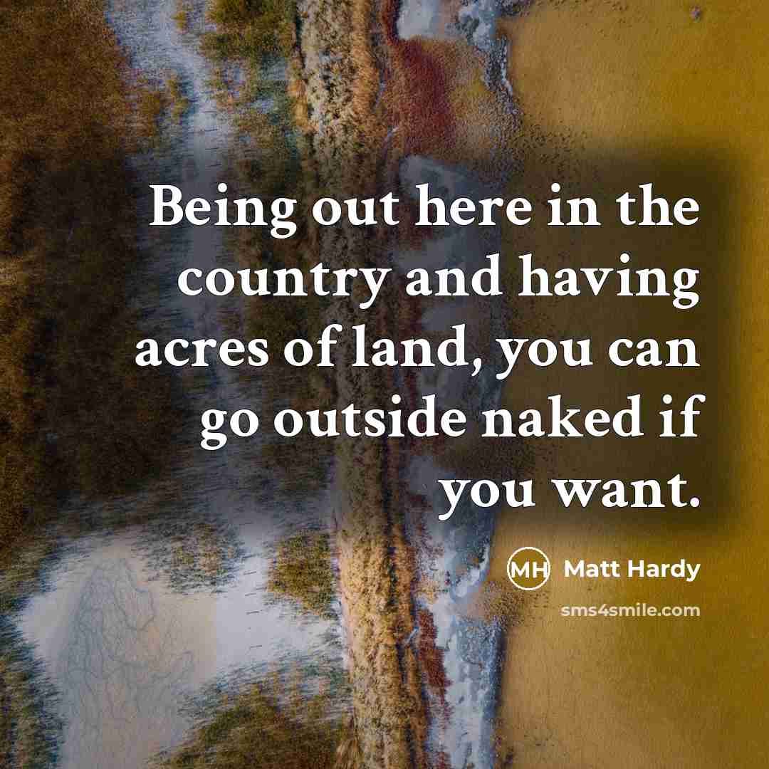 “Being out here in the country and having acres of…” quote by Matt Hardy