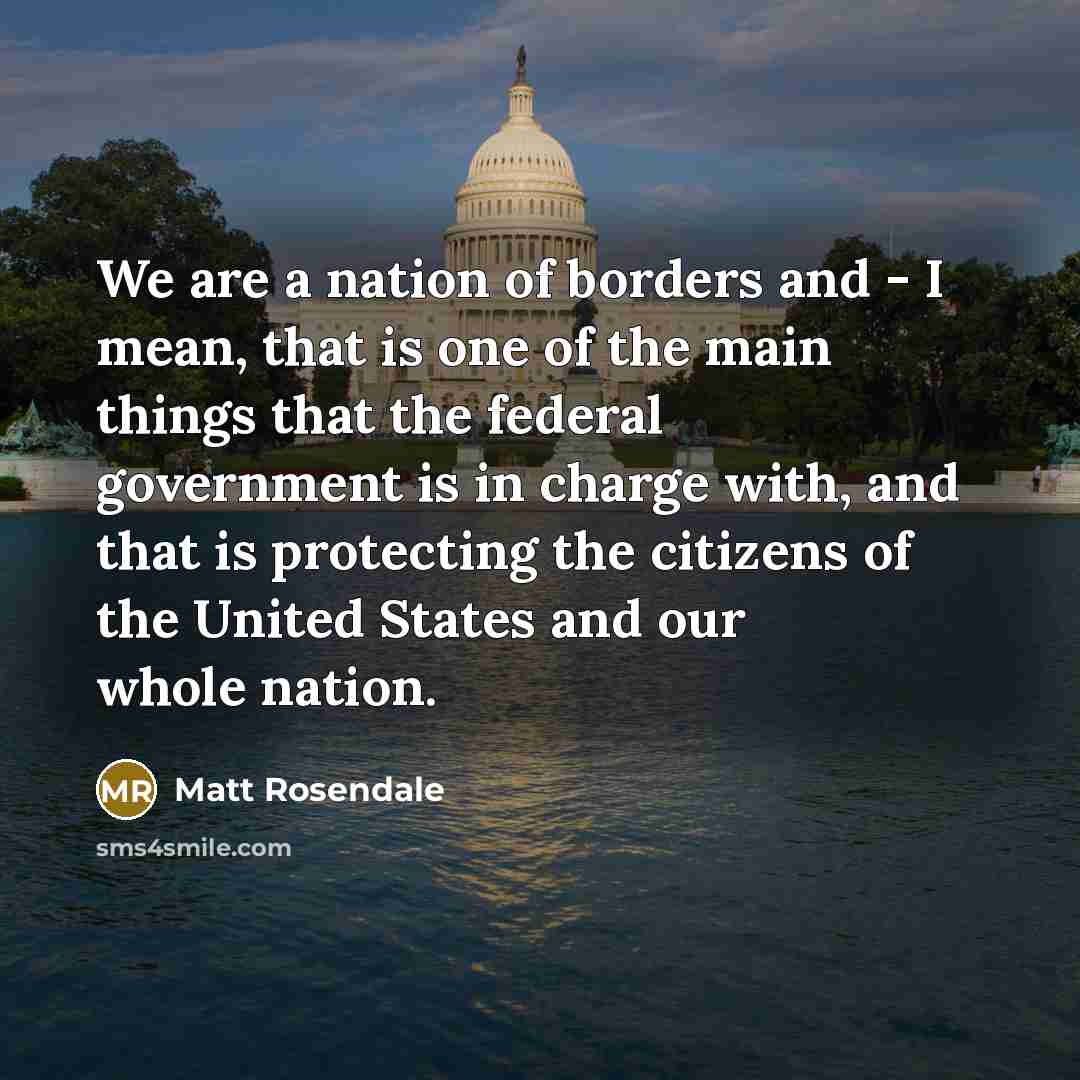 “We are a nation of borders and - I mean,…” quote by Matt Rosendale