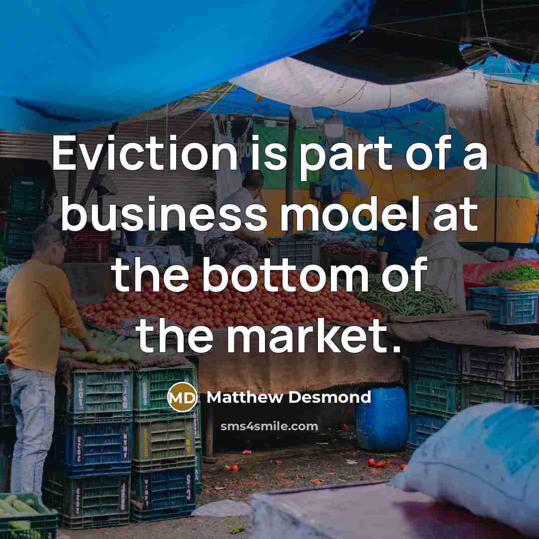 “Eviction is part of a business model at the bottom…” quote by Matthew Desmond