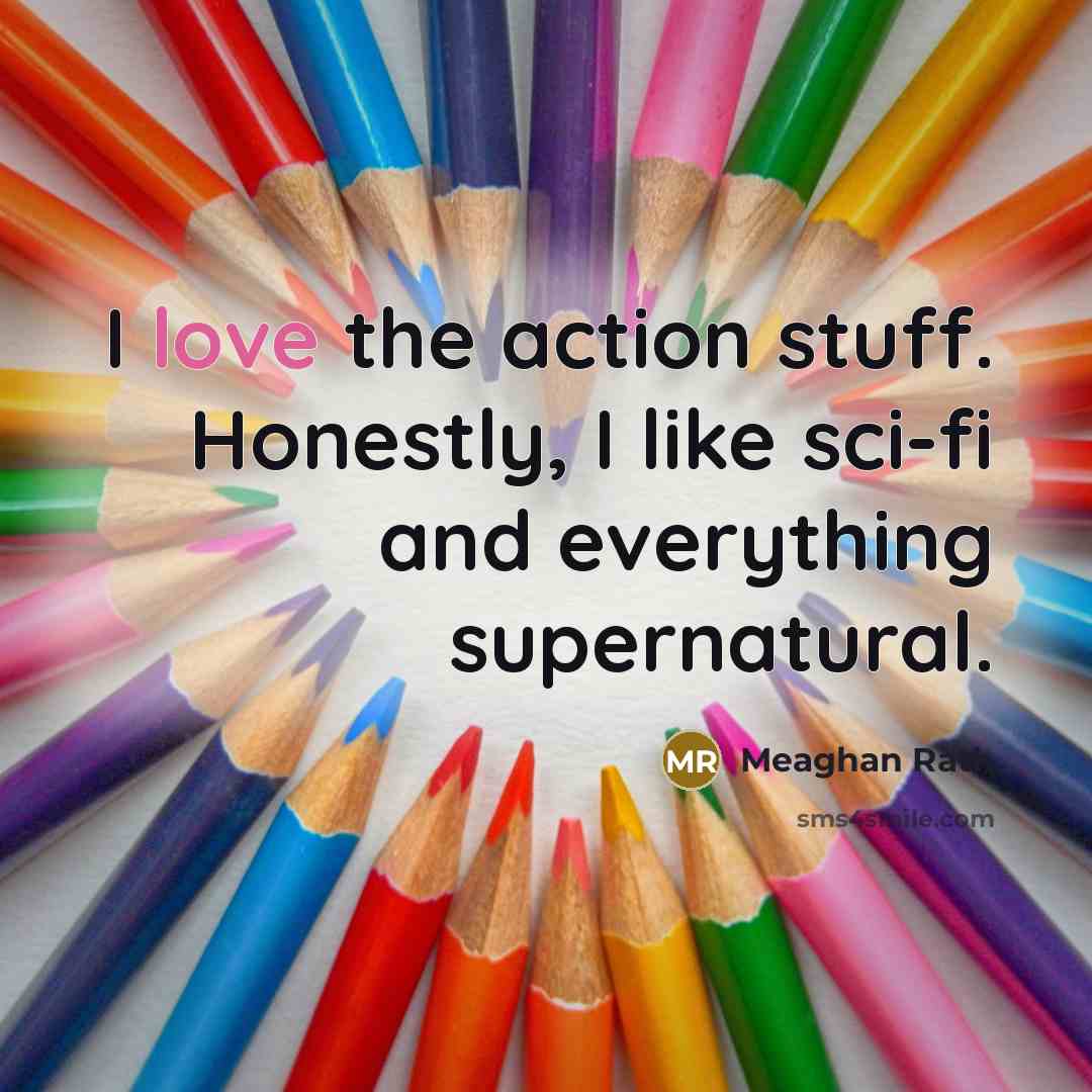“I love the action stuff. Honestly, I like sci-fi and…” quote by Meaghan Rath