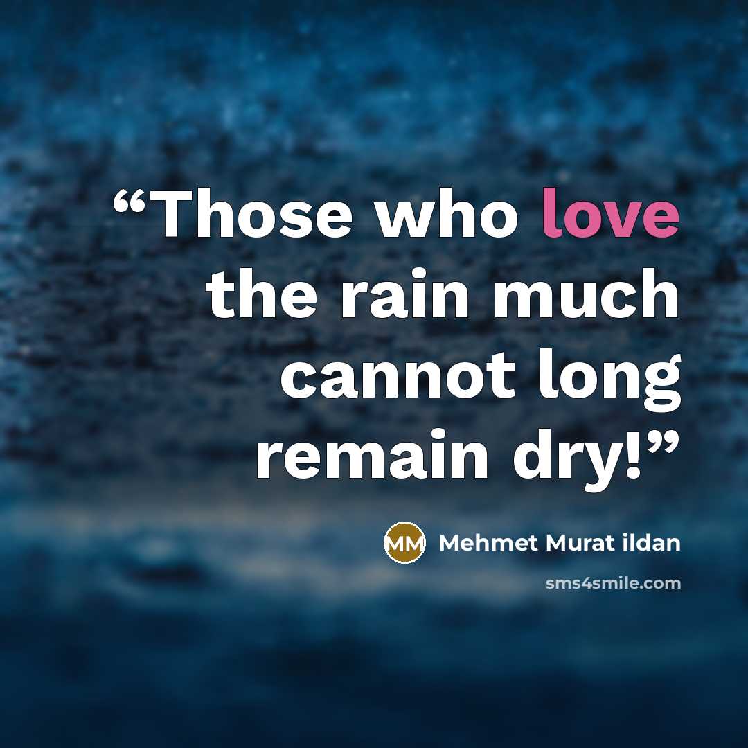“Those who love the rain much cannot long remain dry!” quote by Mehmet Murat ildan