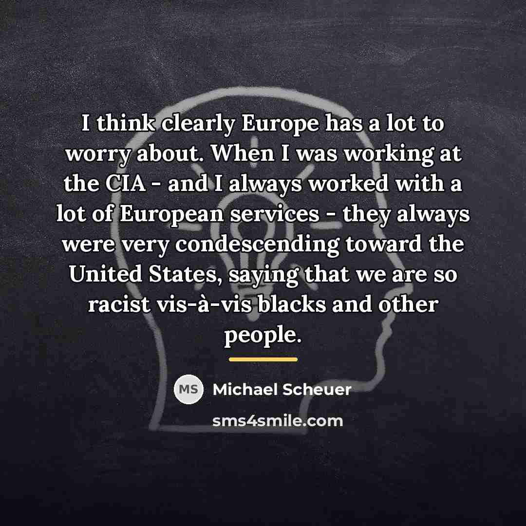 “I think clearly Europe has a lot to worry about.…” quote by Michael Scheuer