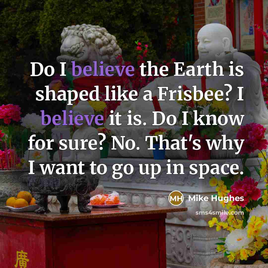 “Do I believe the Earth is shaped like a Frisbee?…” quote by Mike Hughes