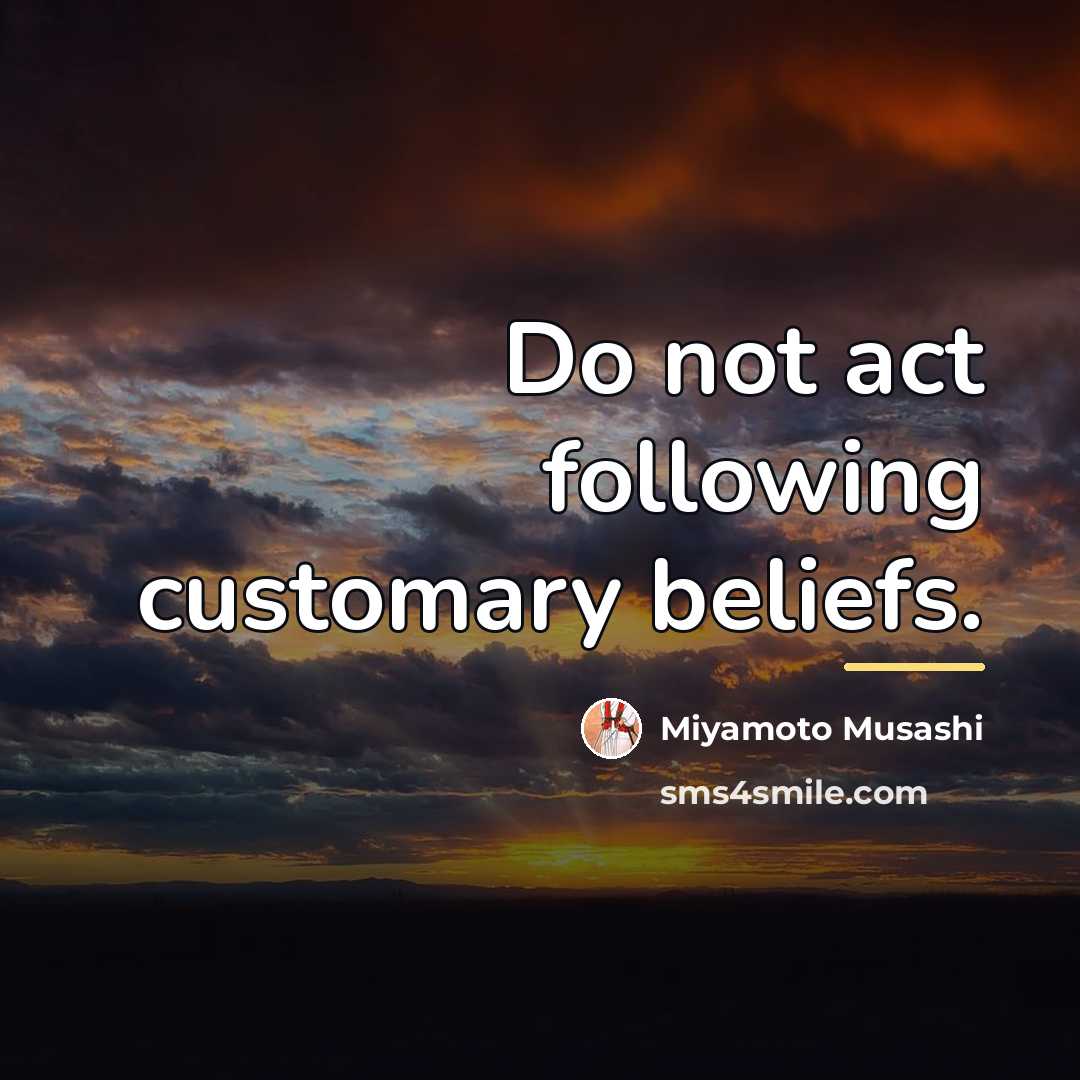 “Do not act following customary beliefs.…” quote by Miyamoto Musashi