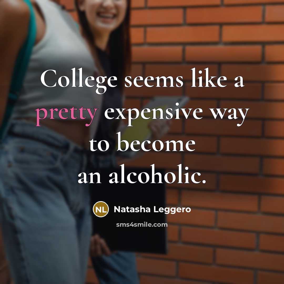 “College seems like a pretty expensive way to become an alcoholic.” quote by Natasha Leggero