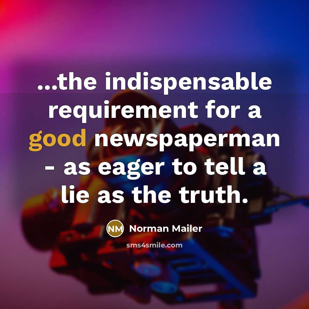 “...the indispensable requirement for a good newspaperman - as eager…” quote by Norman Mailer