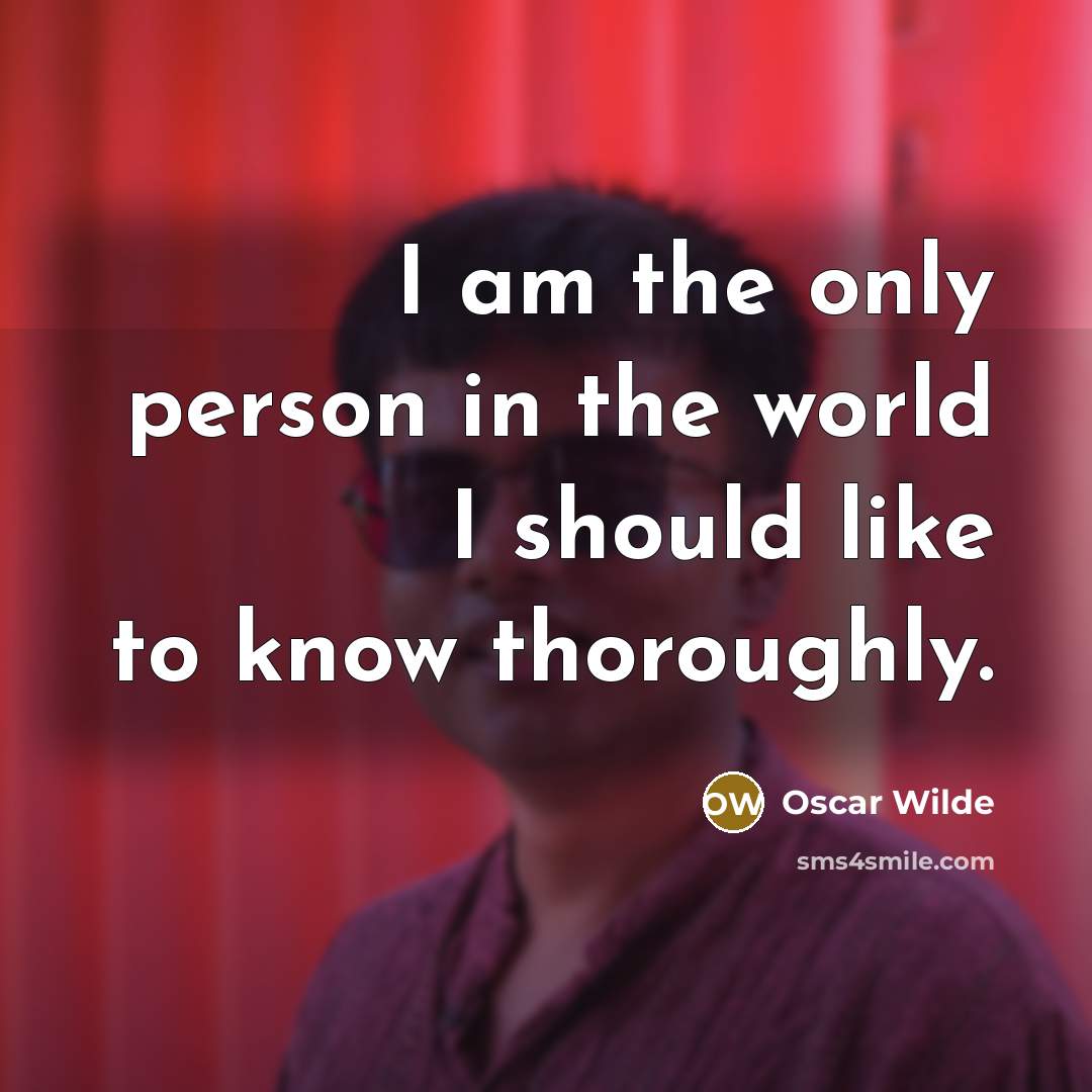 “I am the only person in the world I should like to know thoroughly.” quote by Oscar Wilde