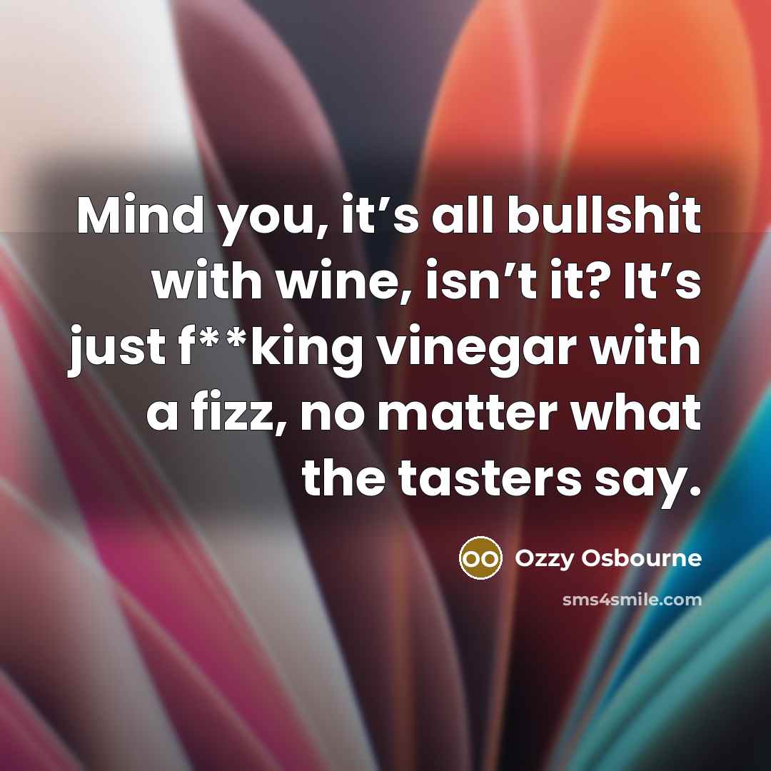“Mind you, it’s all bullshit with wine, isn’t it? It’s…” quote by Ozzy Osbourne