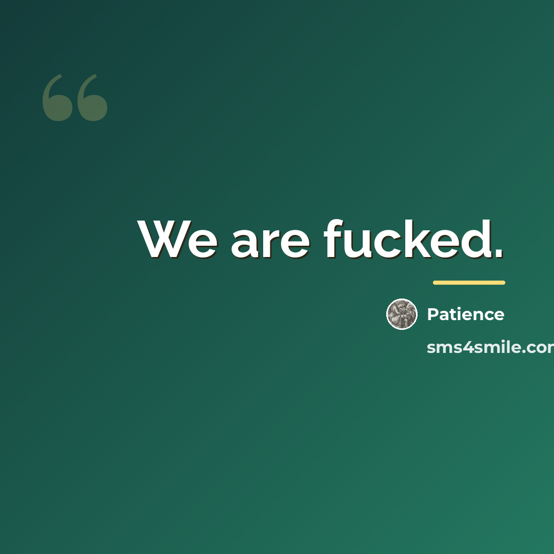 “We are fucked.…” quote by Patience