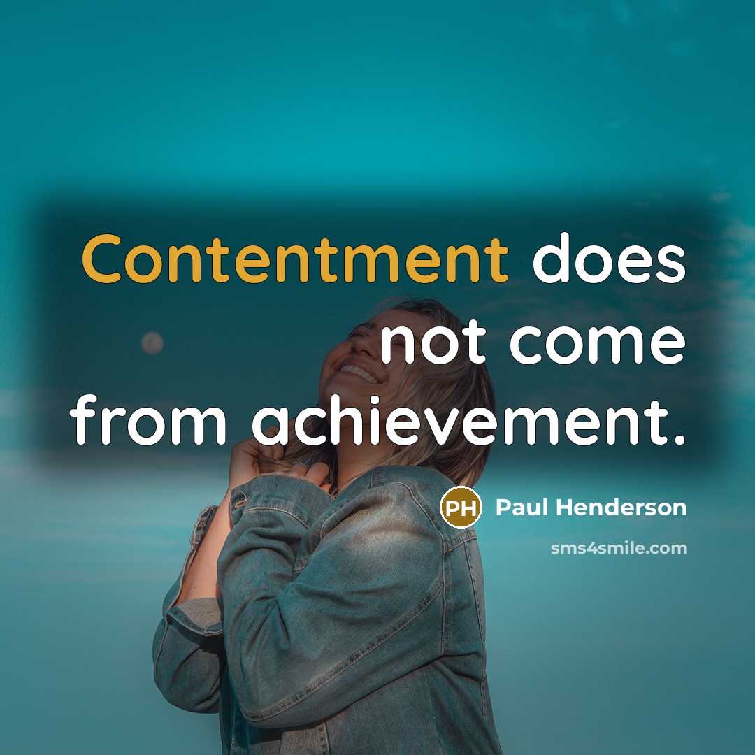 “Contentment does not come from achievement.…” quote by Paul Henderson