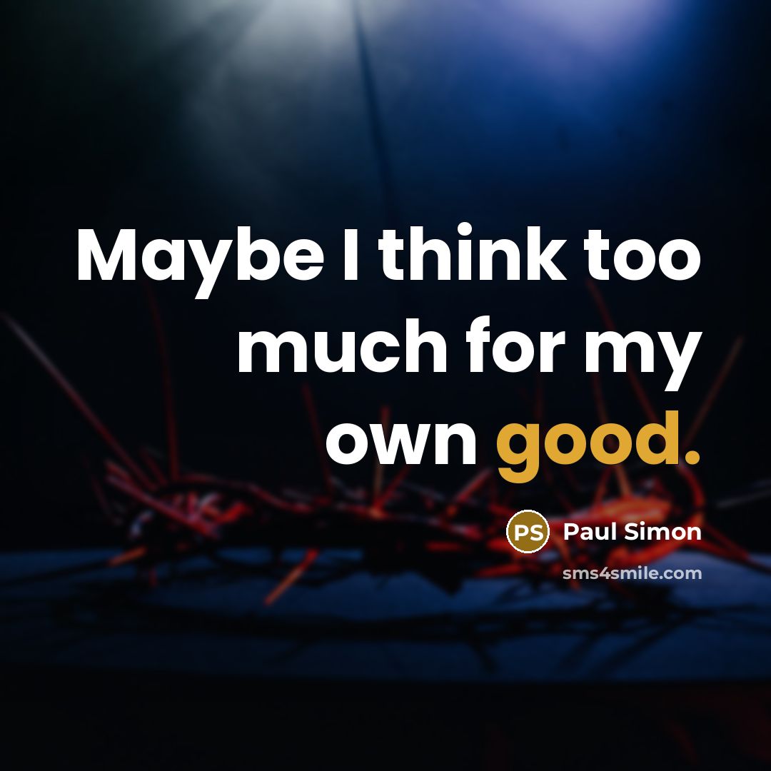 “Maybe I think too much for my own good.…” quote by Paul Simon