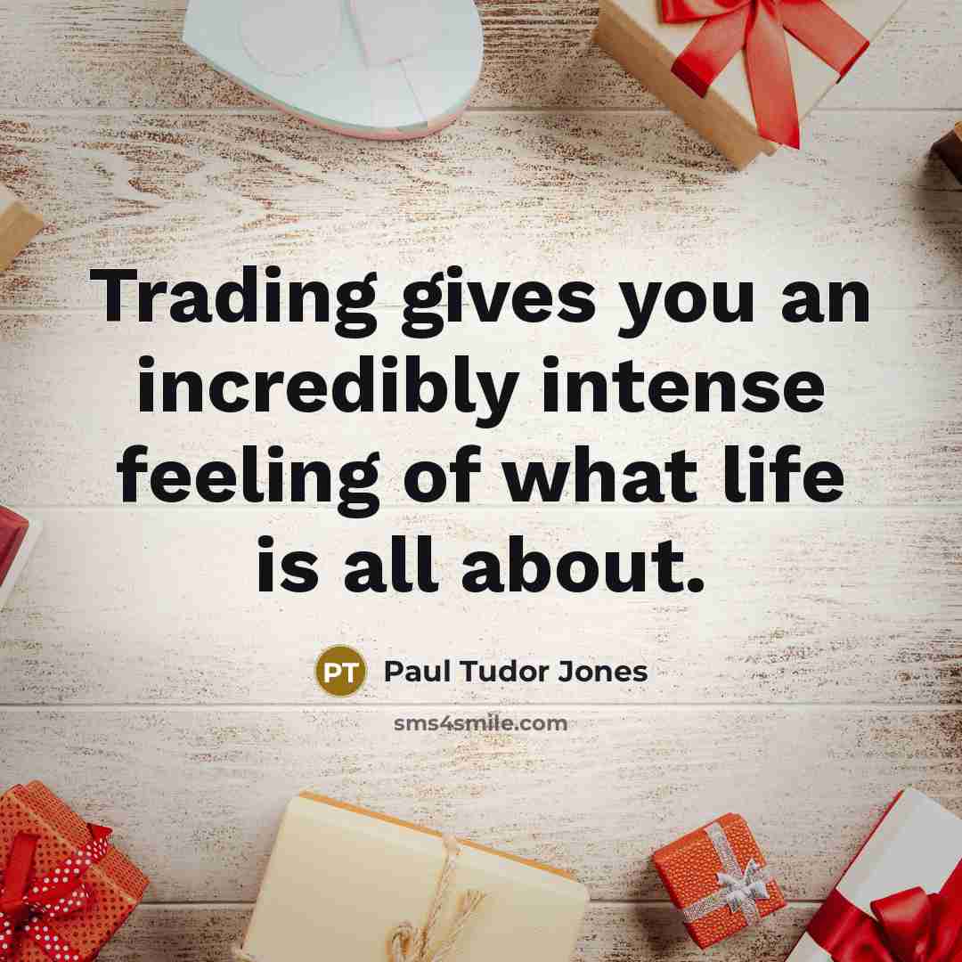 “Trading gives you an incredibly intense feeling of what life…” quote by Paul Tudor Jones